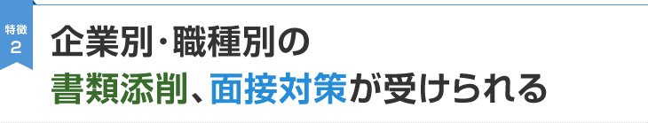 特徴2 企業別・職種別の書類添削、面接対策が受けられる